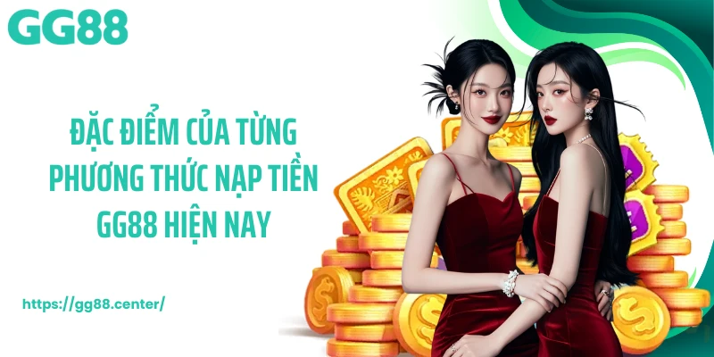 Đặc điểm của từng phương thức nạp tiền GG88 hiện nay