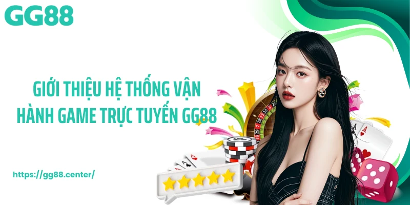 Giới thiệu hệ thống vận hành game trực tuyến GG88