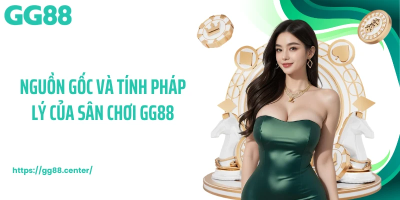 Nguồn gốc và tính pháp lý của sân chơi GG88