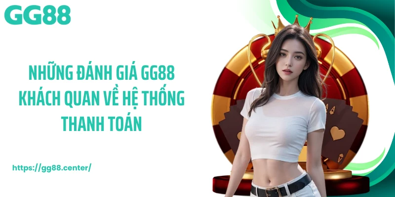 Những đánh giá GG88 khách quan về hệ thống thanh toán